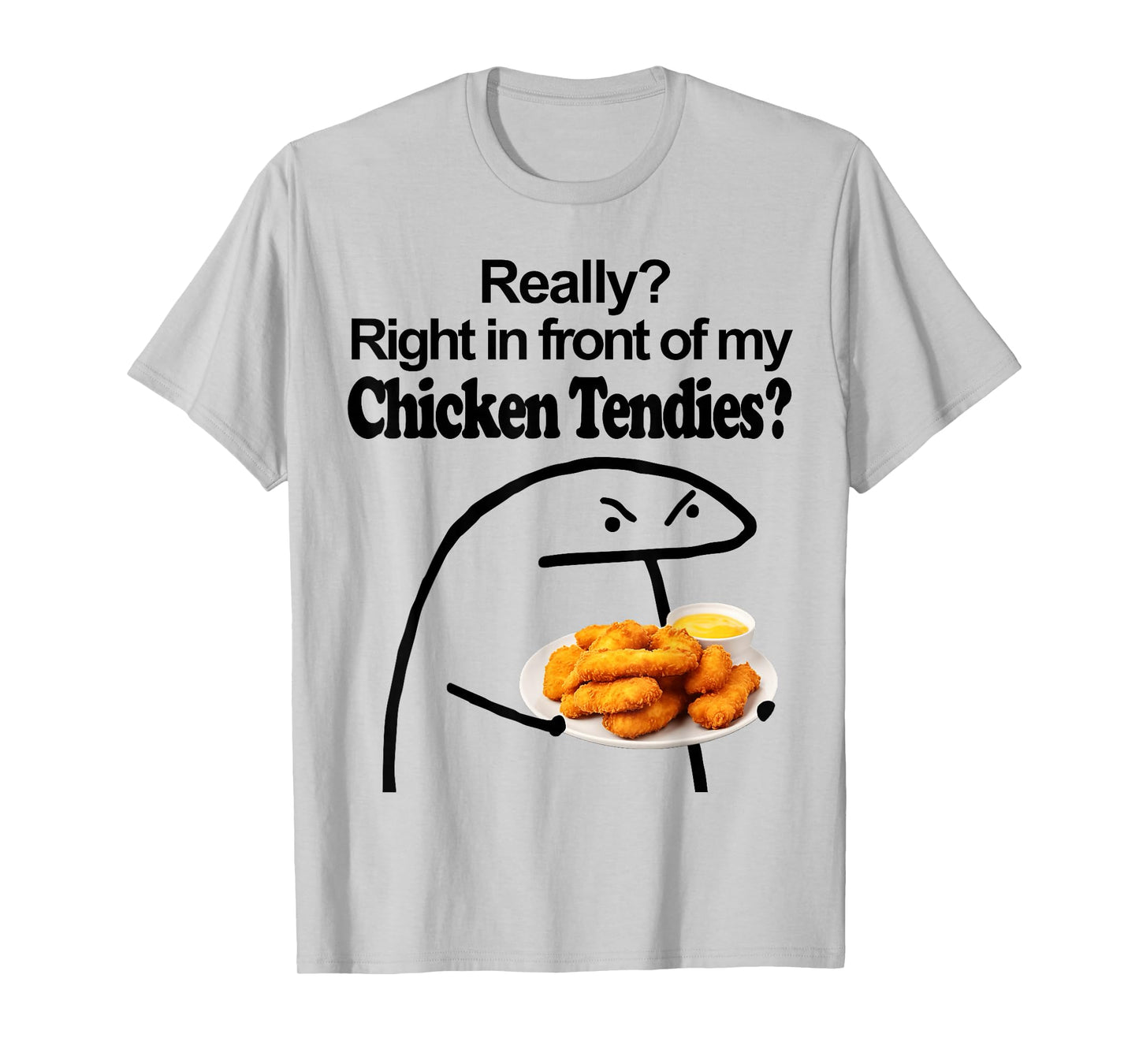 Really? Right in front of my CHICKEN TENDIES meme T-Shirt