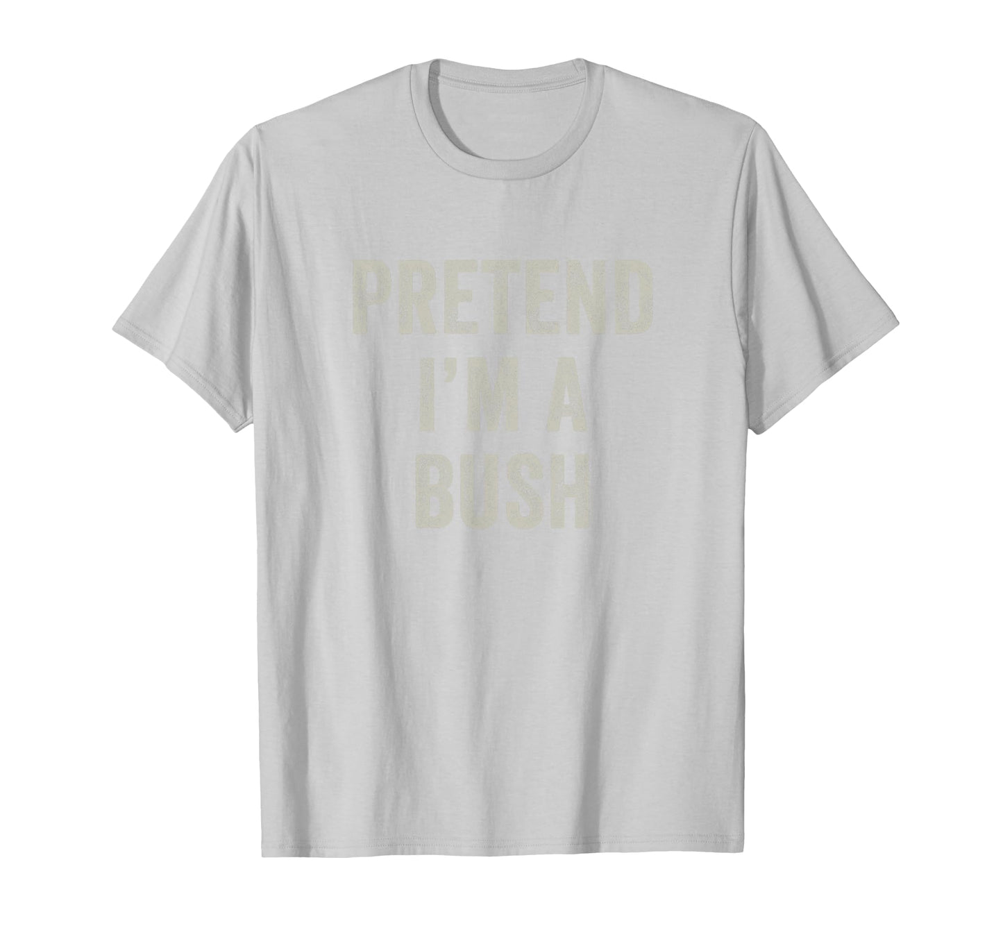 Pretend I'm a Bush Funny Last Minute Halloween Costume T-Shirt