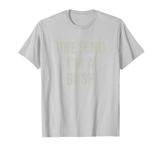 Pretend I'm a Bush Funny Last Minute Halloween Costume T-Shirt