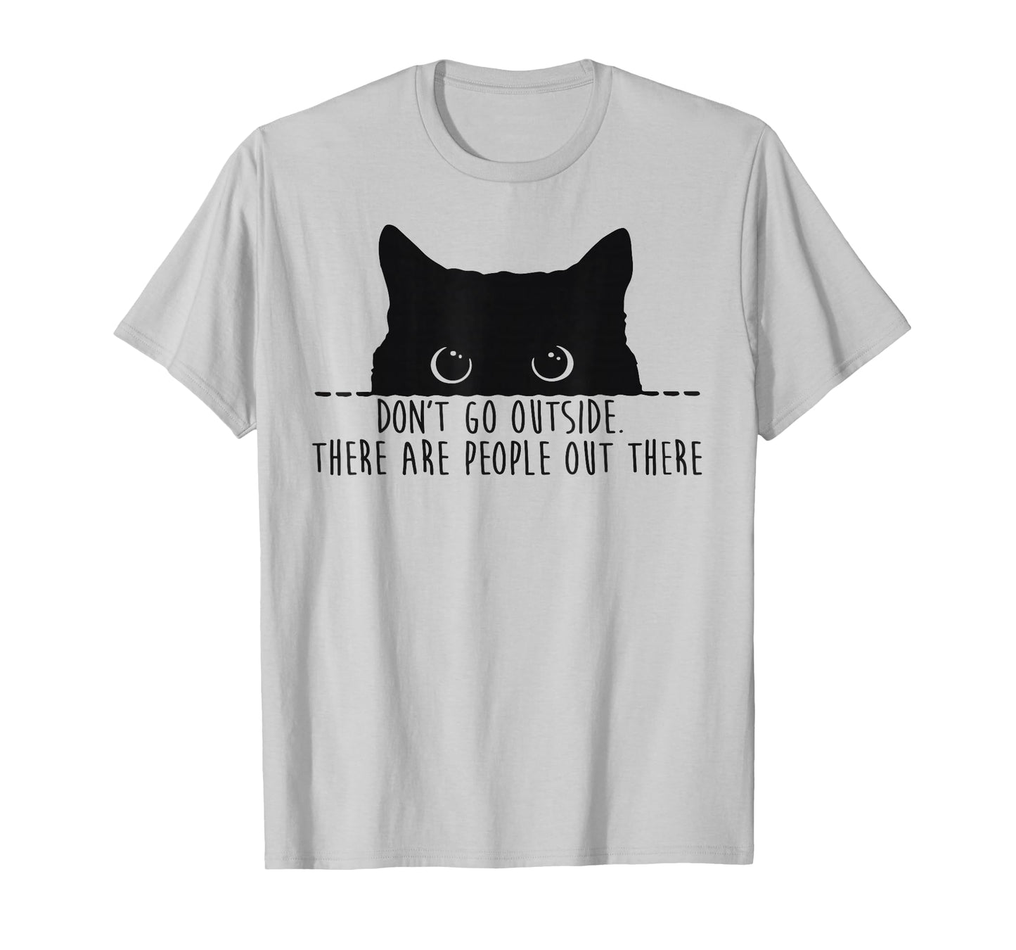 Funny Don't Go Outside There Are People Out There Black Cat T-Shirt