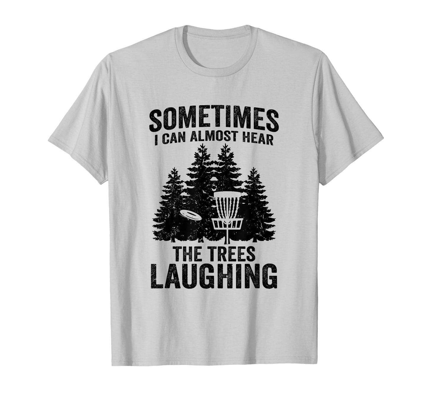 Hear The Trees Laughing Disc Golf Funny Frisbee Golf T-Shirt
