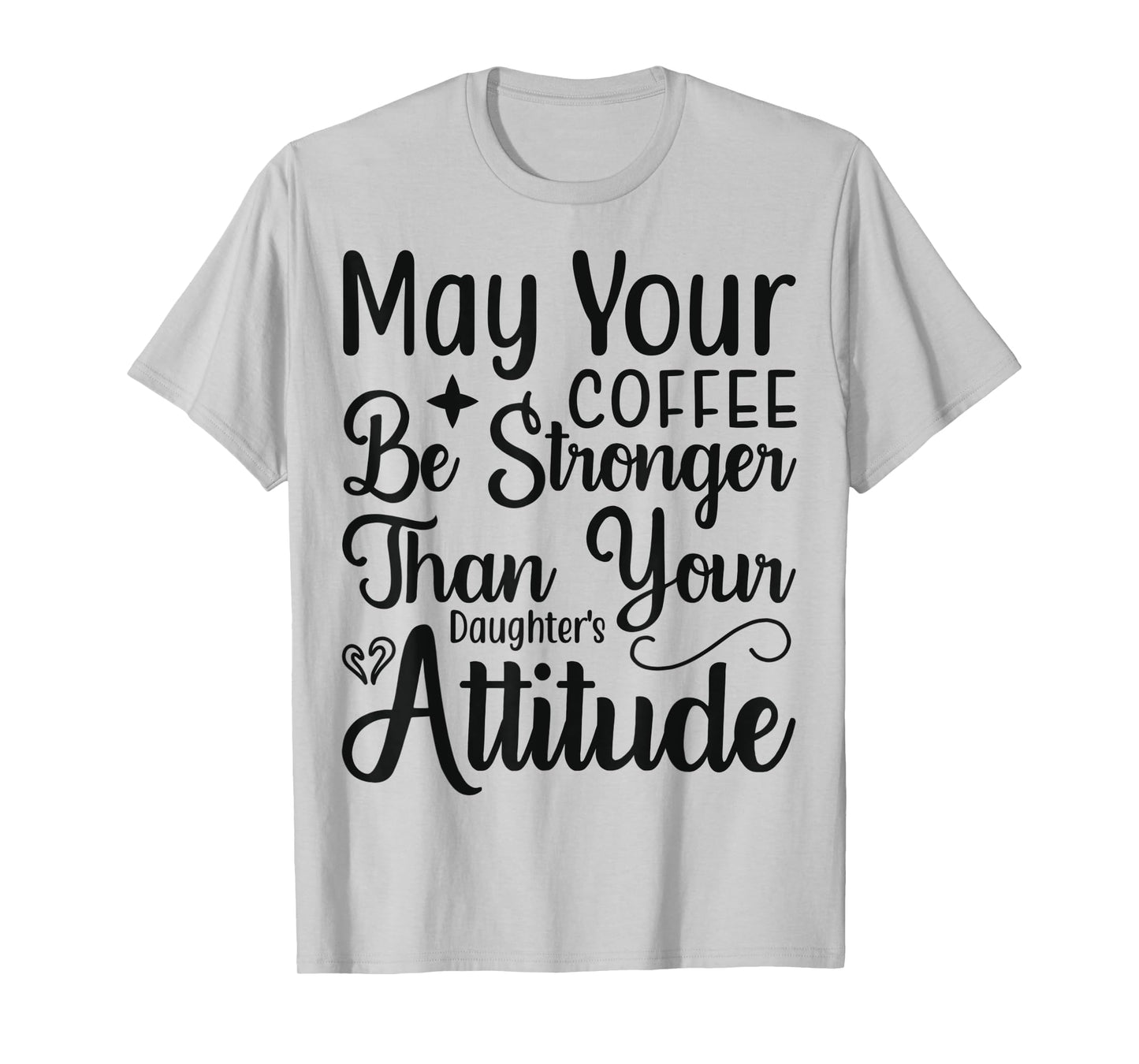 May your Coffee be stronger than your Daughters attitude T-Shirt