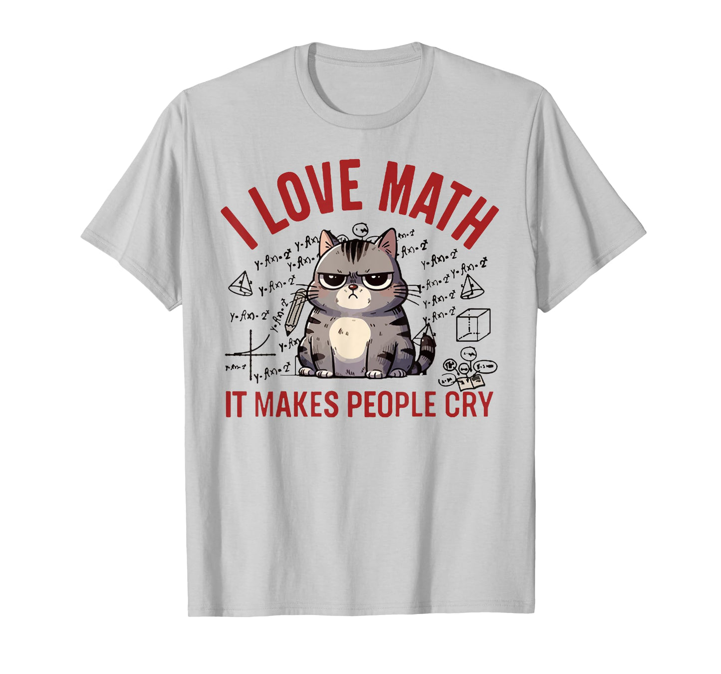 I Love Math It Makes People Cry Funny Math Teacher Cat Lover T-Shirt