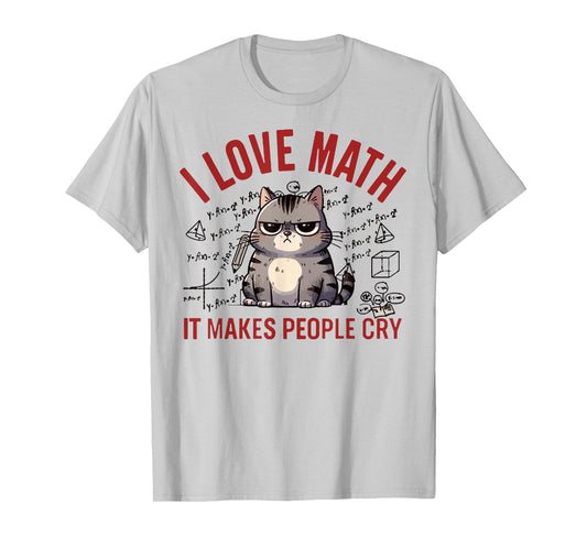 I Love Math It Makes People Cry Funny Math Teacher Cat Lover T-Shirt