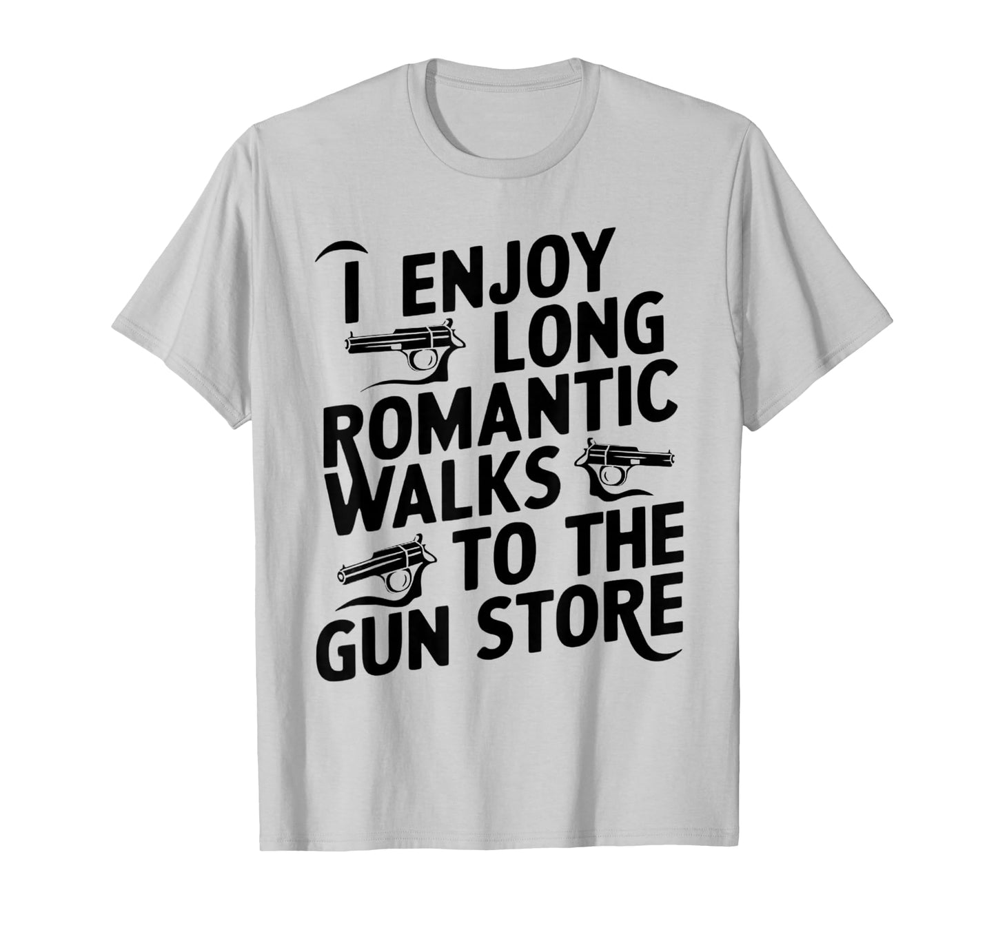 Firearm Humor I Enjoy Long Romantic Walks to the Gun Store T-Shirt