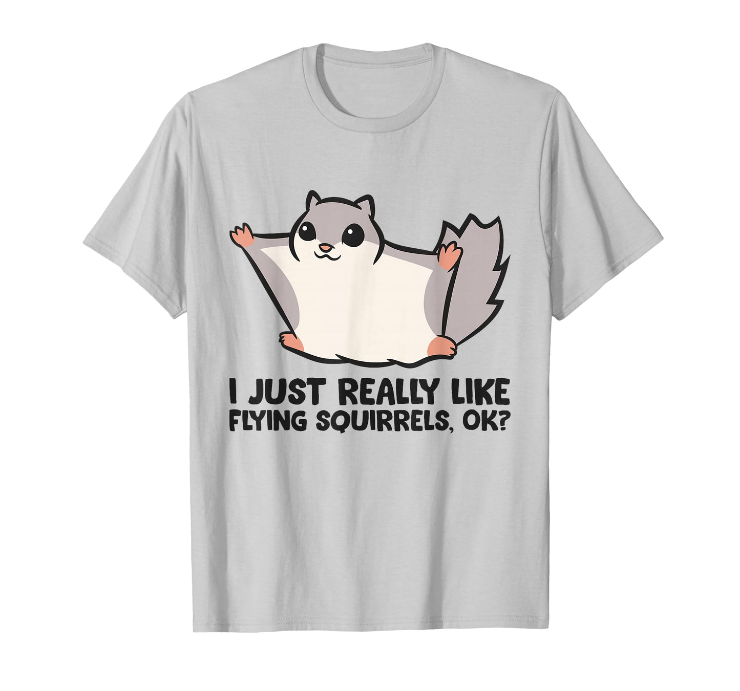 I Just Really Like Flying Squirrels Ok Cute Flying Squirrel T-Shirt