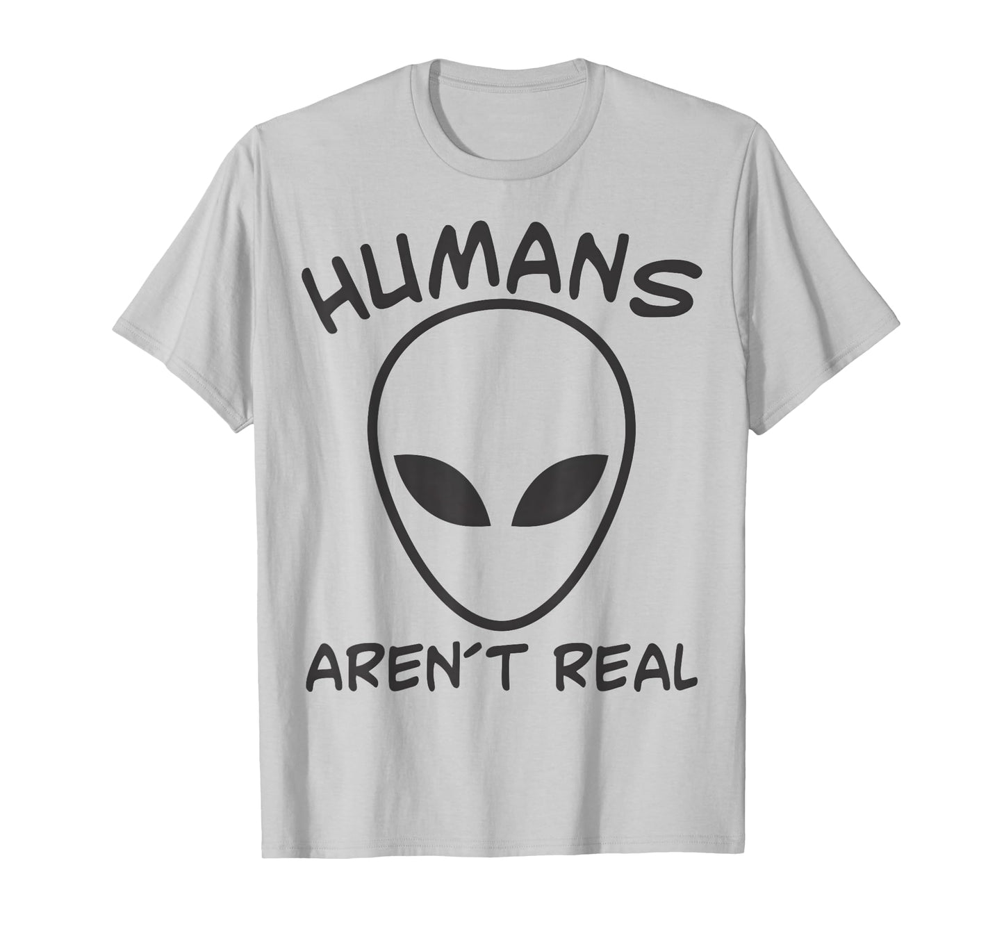 Alien Funny Humans Aren't Real Cute UFO Gift T-Shirt