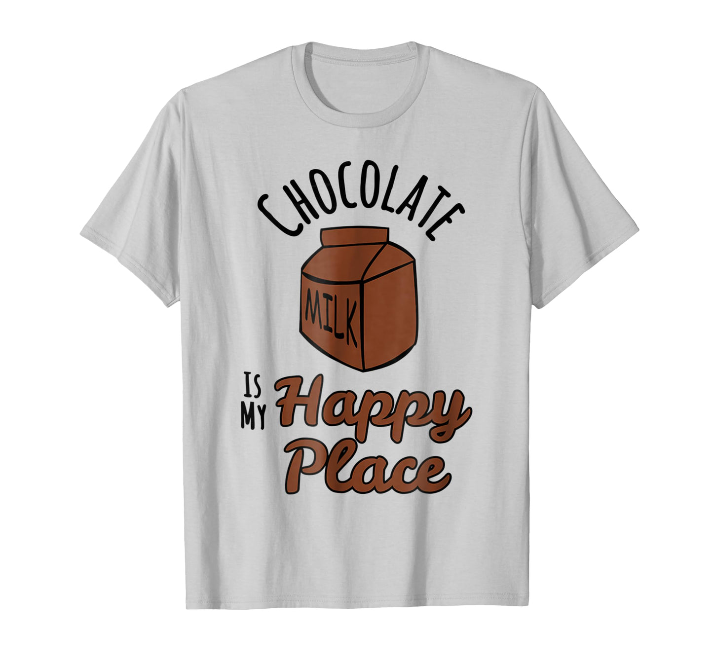 Chocolate Milk Is My Happy Place Chocolate Lovers T-Shirt