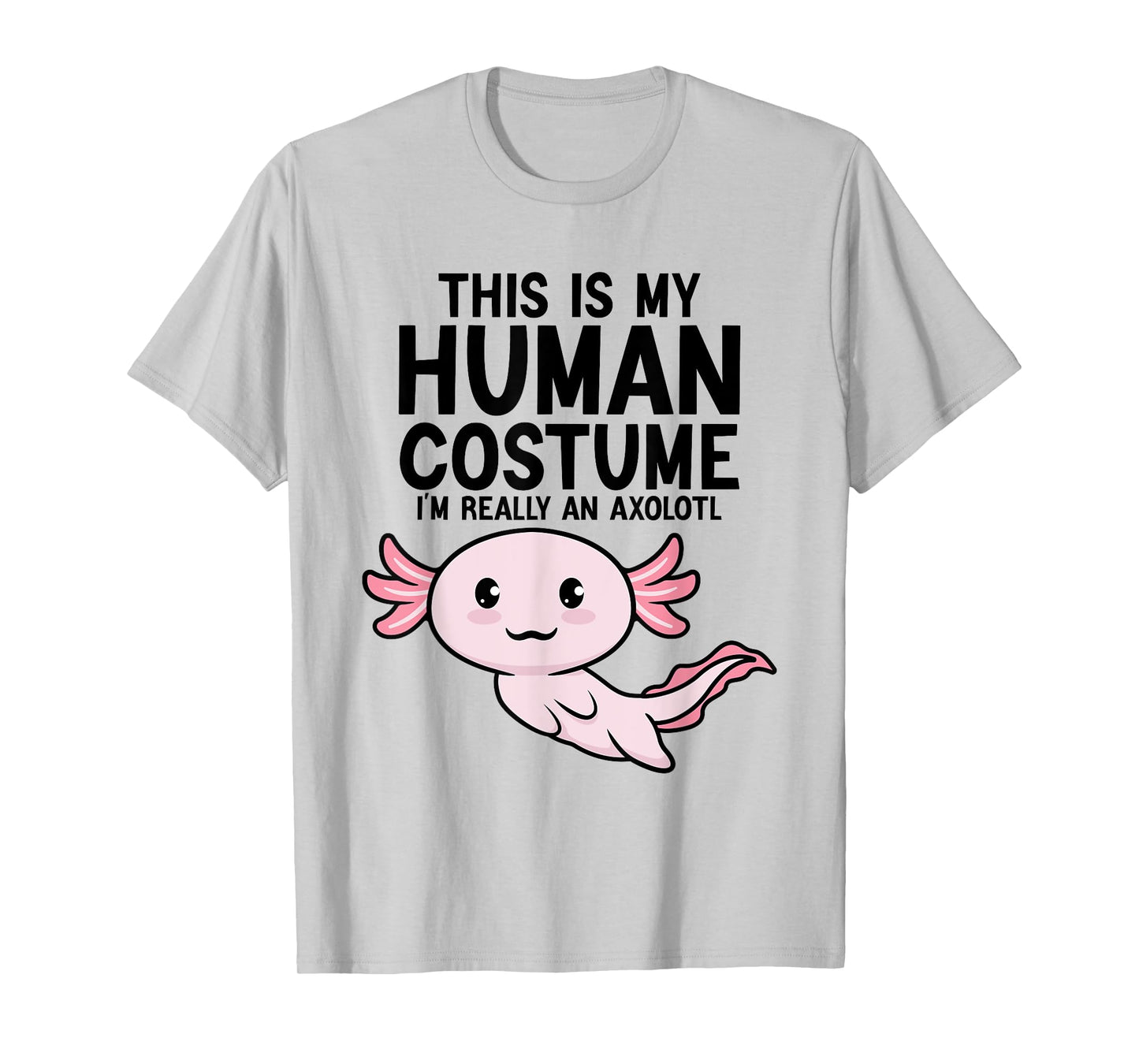 This Is My Human Costume I'm Really An Axolotl Kids & Adults T-Shirt
