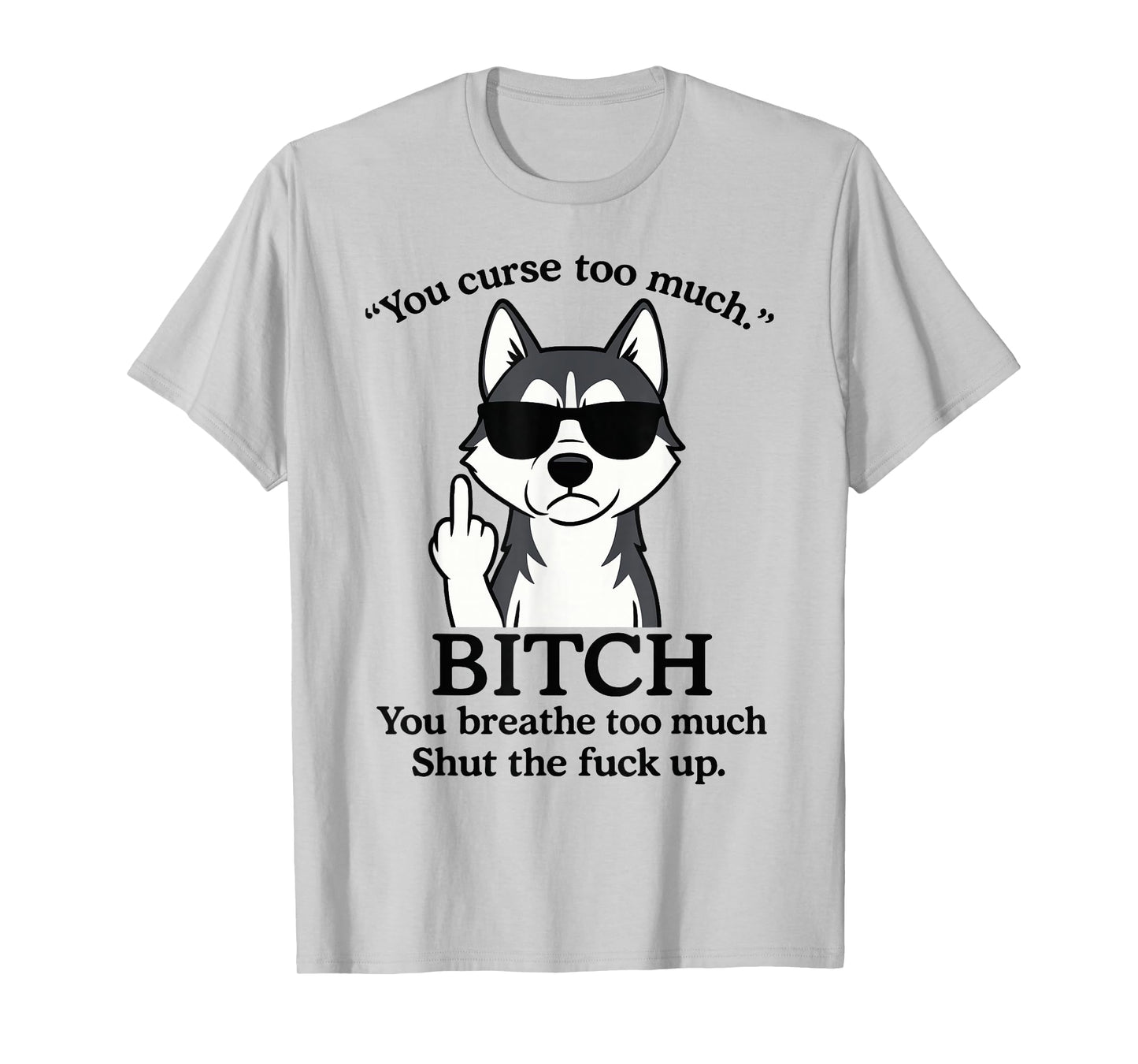 Wolf You Curse Too Much Bitch You Breathe Too Much Shut The T-Shirt
