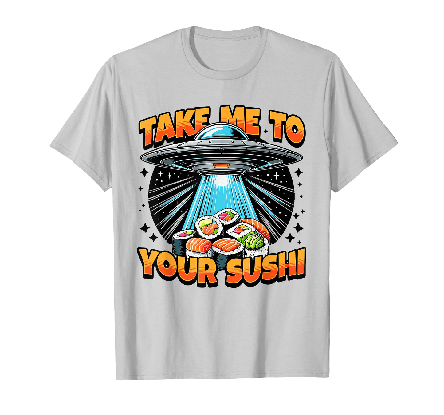 Take Me To Your Sushi UFO Alien Intergalactic Cuisine Lovers T-Shirt