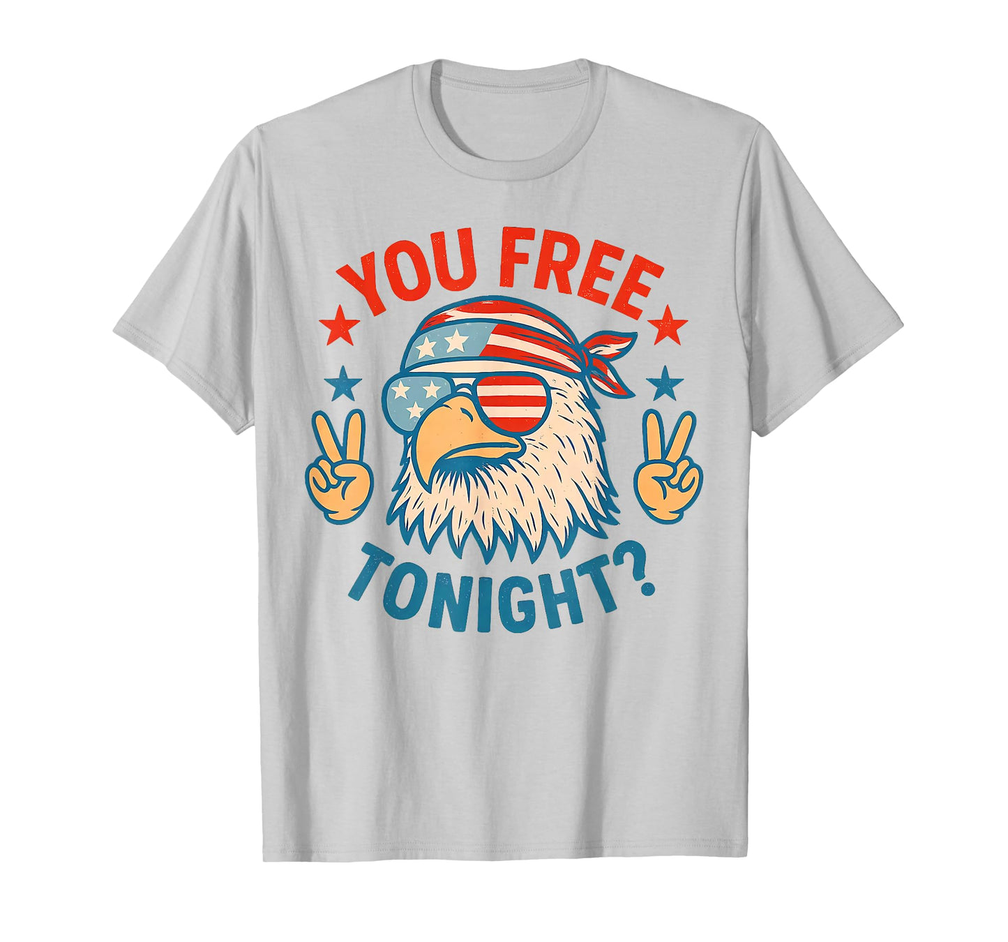You Free Tonight Funny Eagle Patriotic American 4th of July T-Shirt