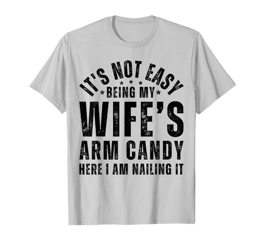 Funny It's Not Easy Being My Wife's Arm Candy Husband Men's T-Shirt