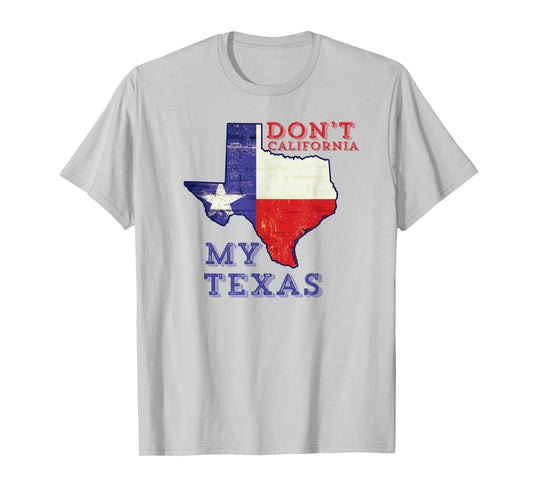 Don't California My Texas T-Shirt