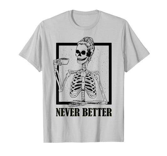 Never Better Skeleton Coffee Funny Skull Halloween Women Men T-Shirt
