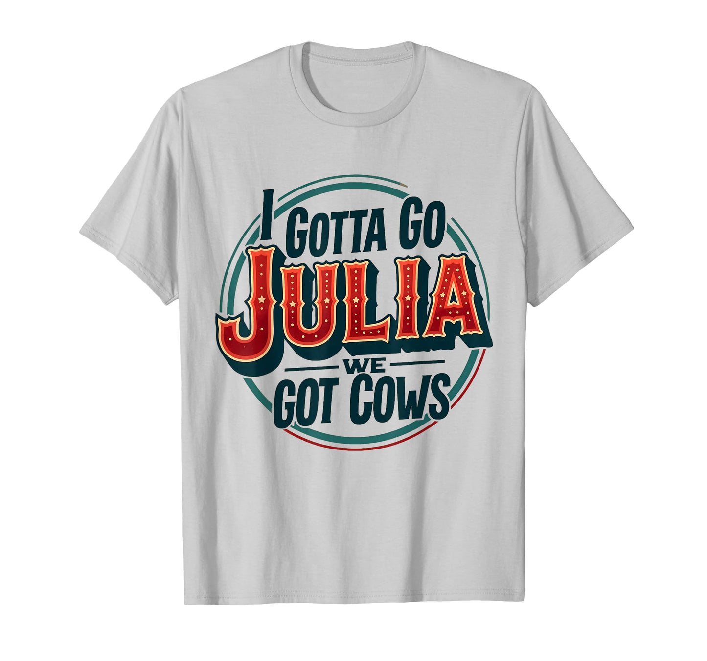 I Gotta Go Julia We Got Cows T-Shirt