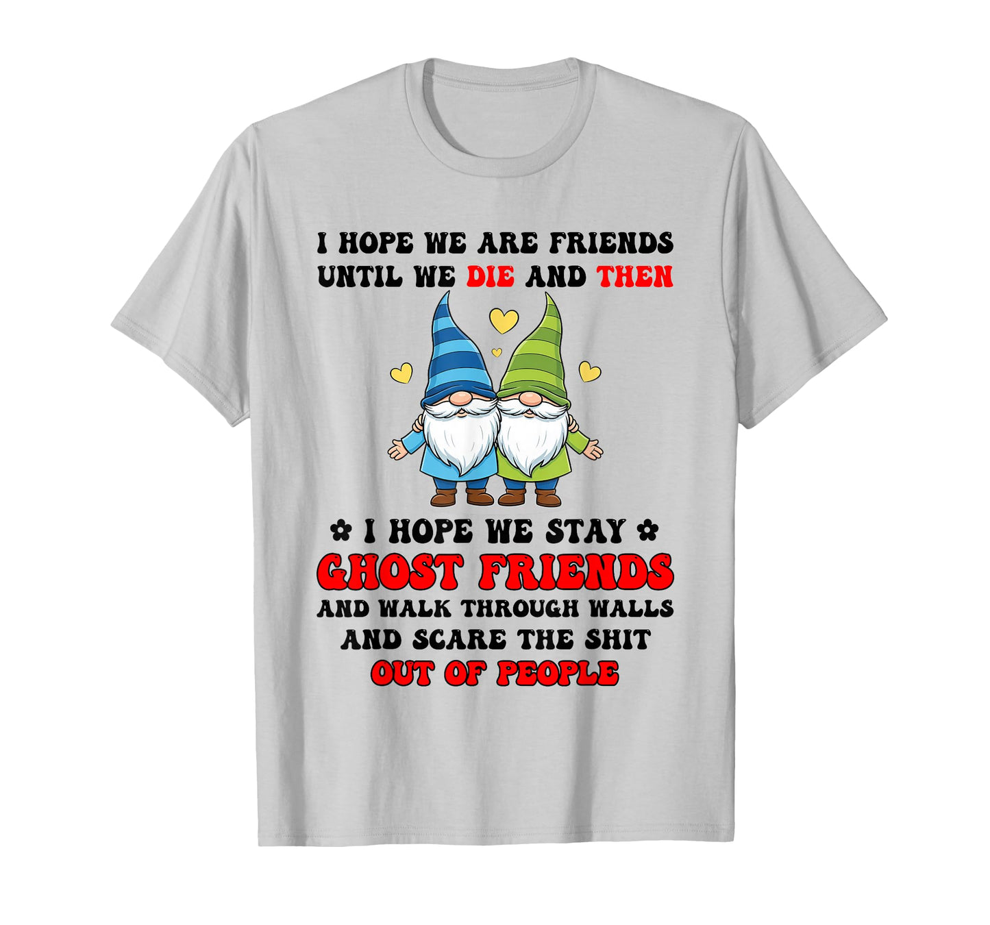 I Hope We are Friends Until We Die and Then I Hope We Stay T-Shirt