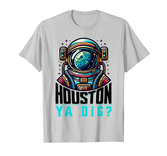 Houston, Ya Dig? Funny Southern Houston Astronaut T-Shirt