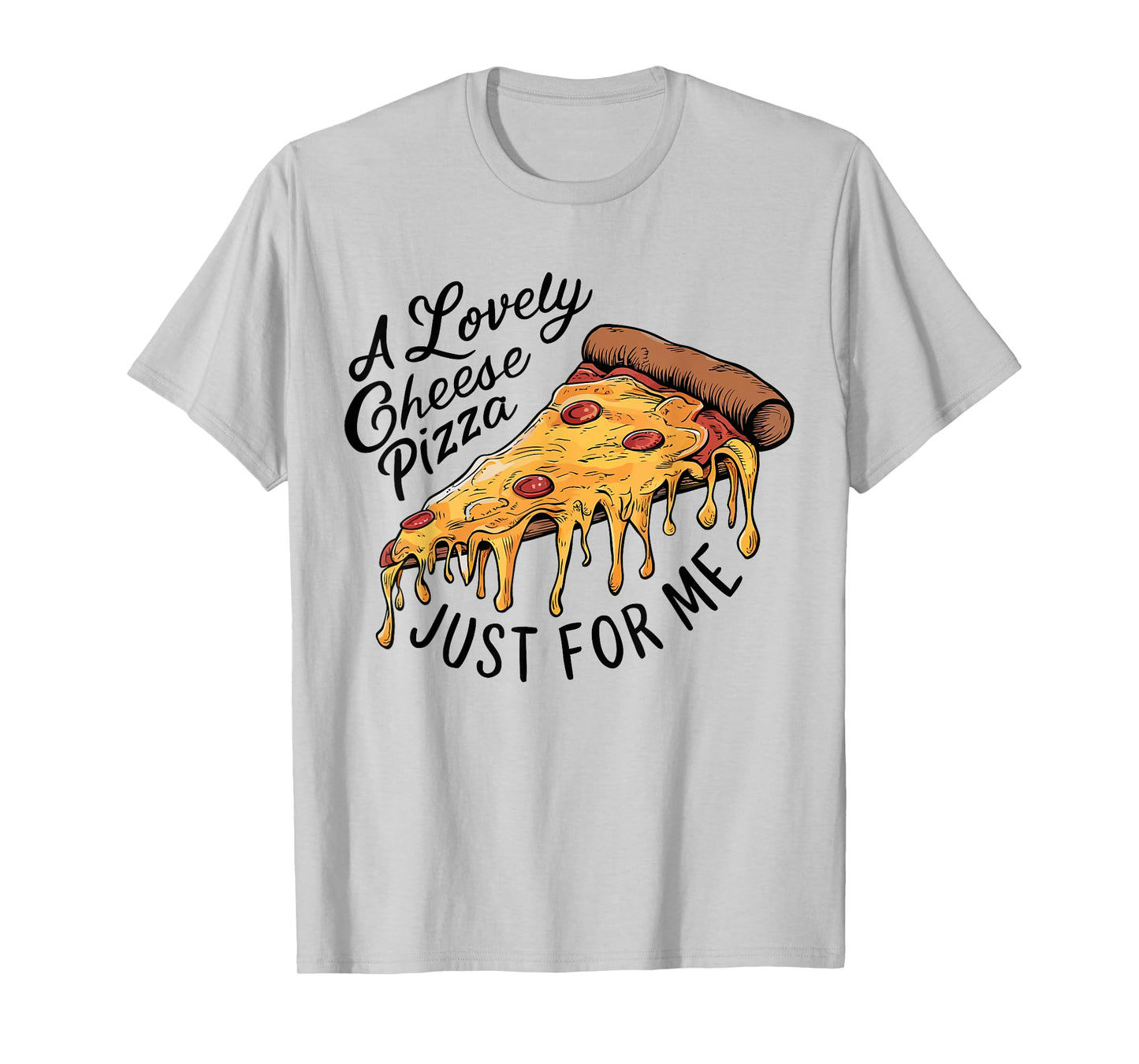 A Lovely Cheese Pizza Just for Me Funny Pizza Lover T-Shirt