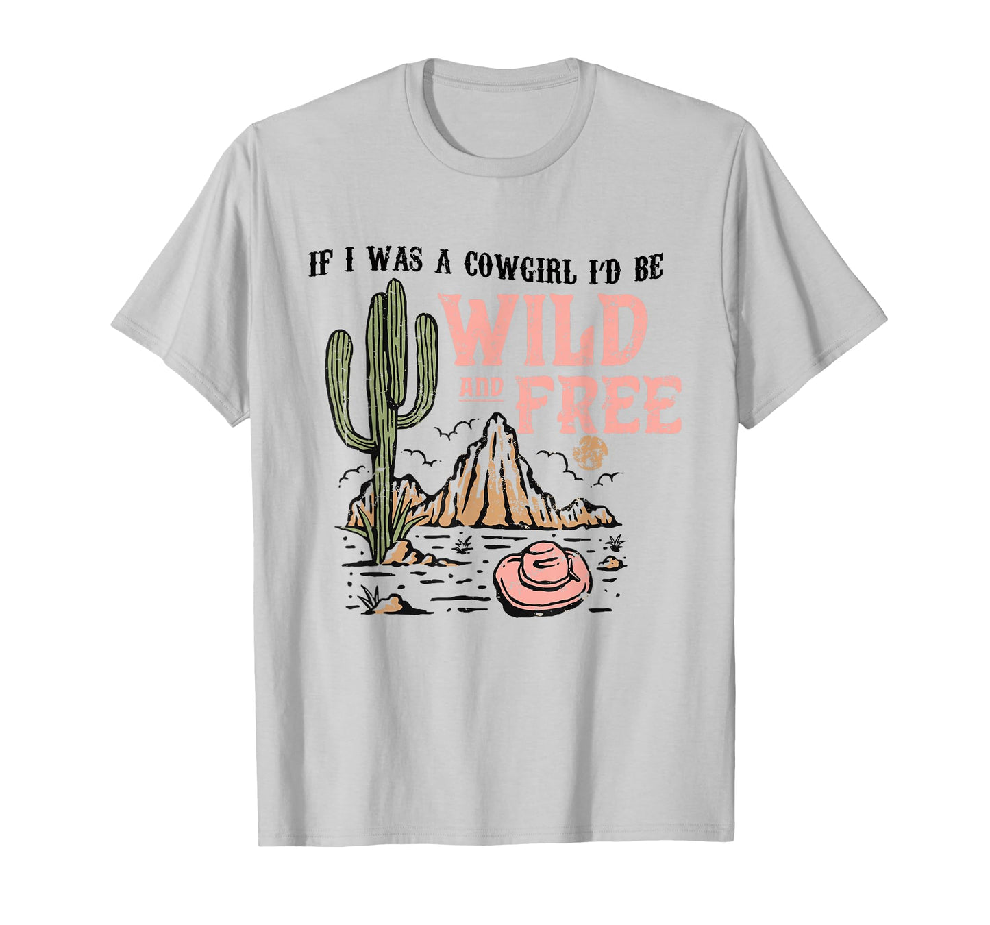 Cowgirl Horses Desert If I Was Cowgirl I'd Be Wild And Free T-Shirt