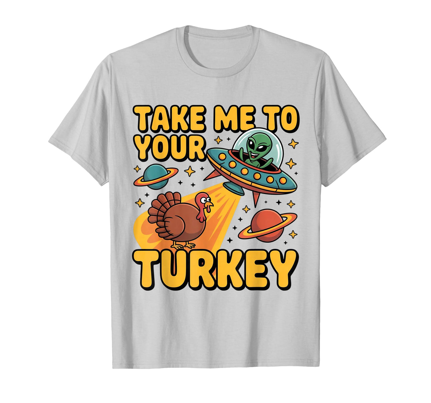 Alien UFO Take Me to Your Turkey Funny Thanksgiving T-Shirt
