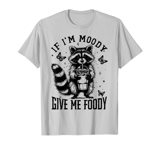 If I'm Moody Give Me Foody T-Shirt