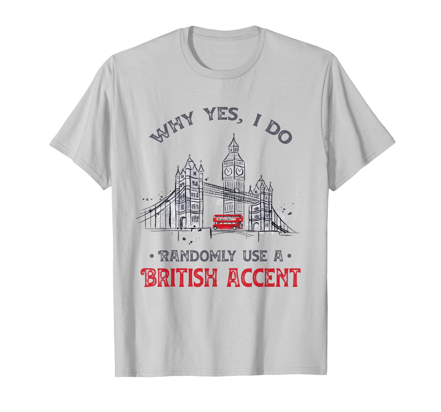 Funny I Do Randomly Use A British Accent England Gift T-Shirt