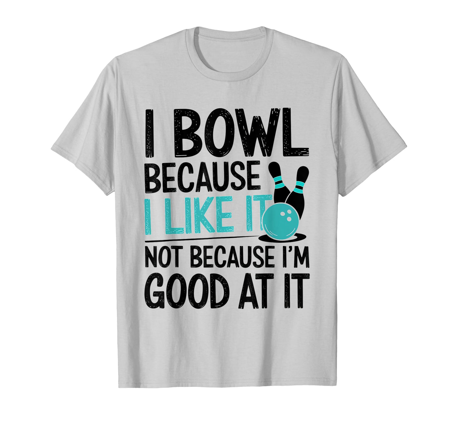 I Bowl Because I Like It Funny Bowling Lover Design T-Shirt