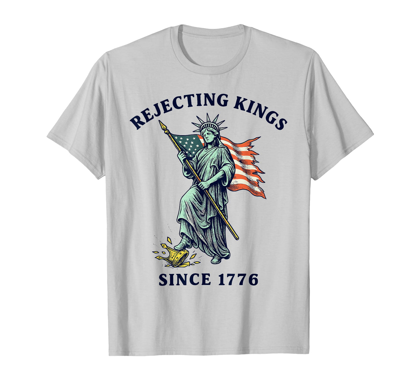 Rejecting Kings Since 1776, Statue of Liberty 4th of July T-Shirt