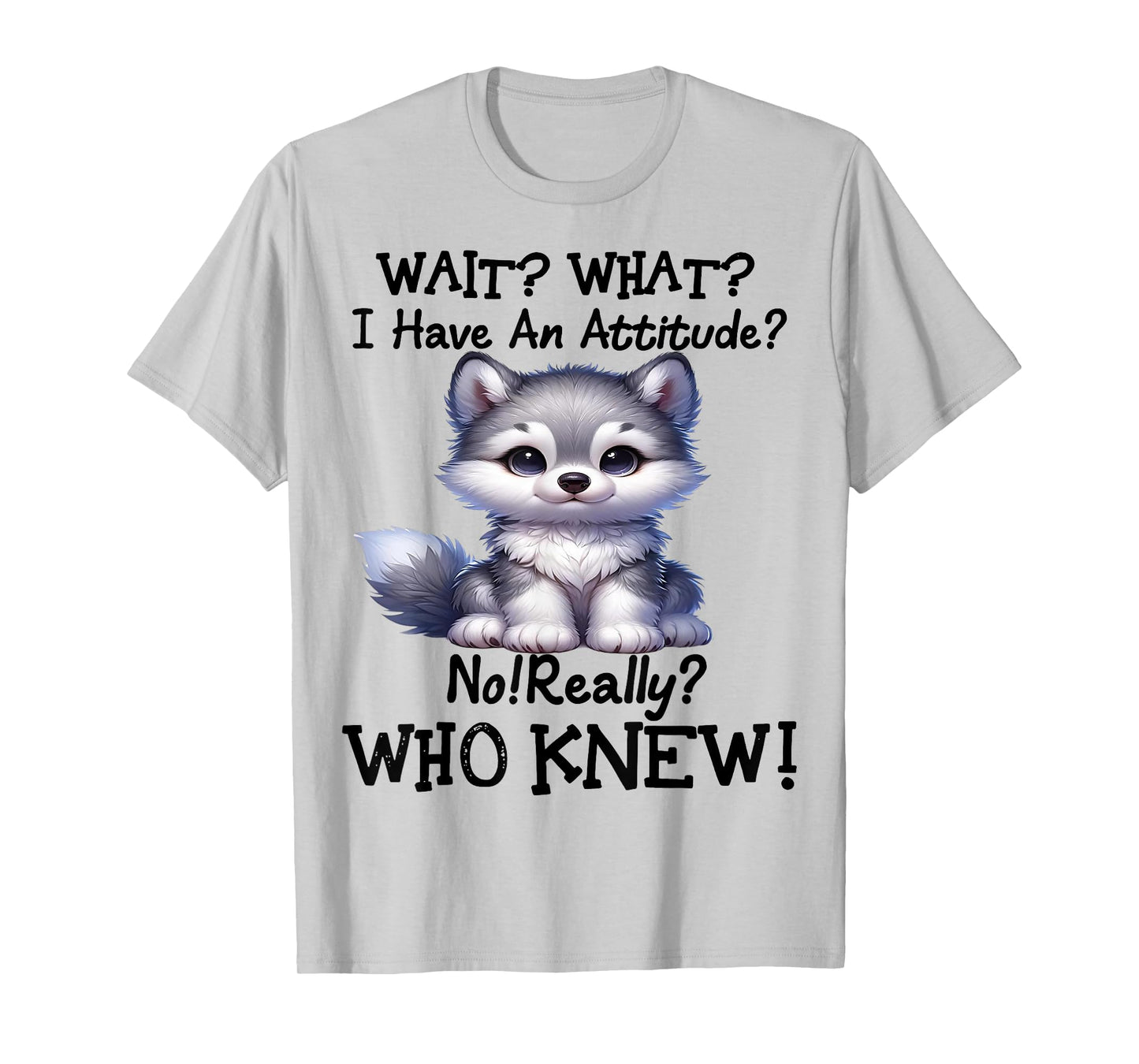 Cute Wolf Wait What I Have An Attitude T-Shirt