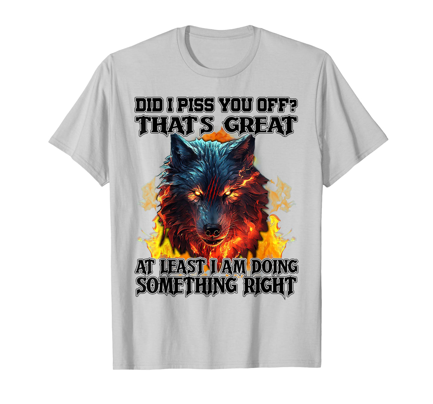 Wolf Did I Piss You Off That's Great At Least I Am Doing T-Shirt