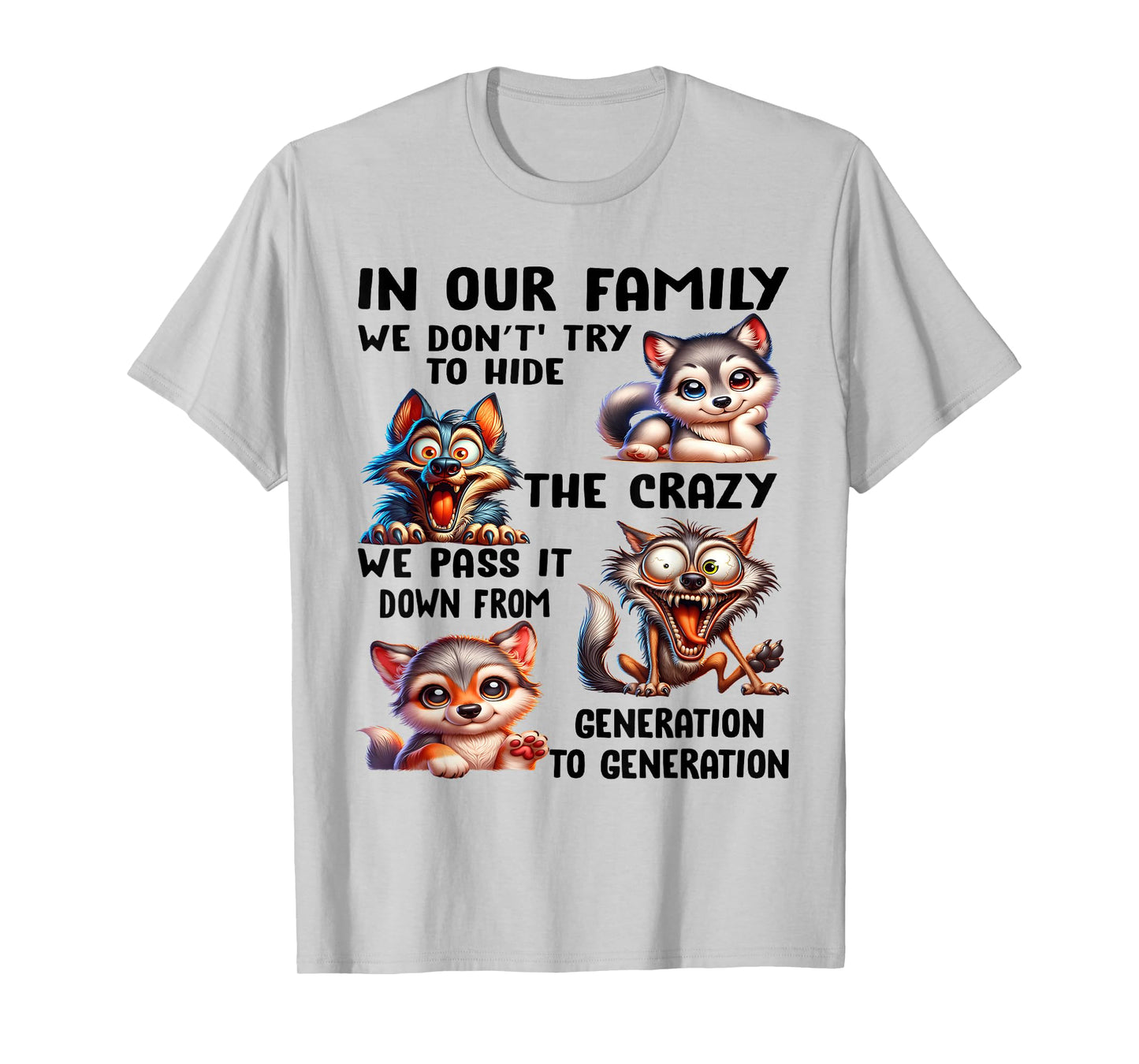 In our family we don't try to hide the crazy we pass it from T-Shirt