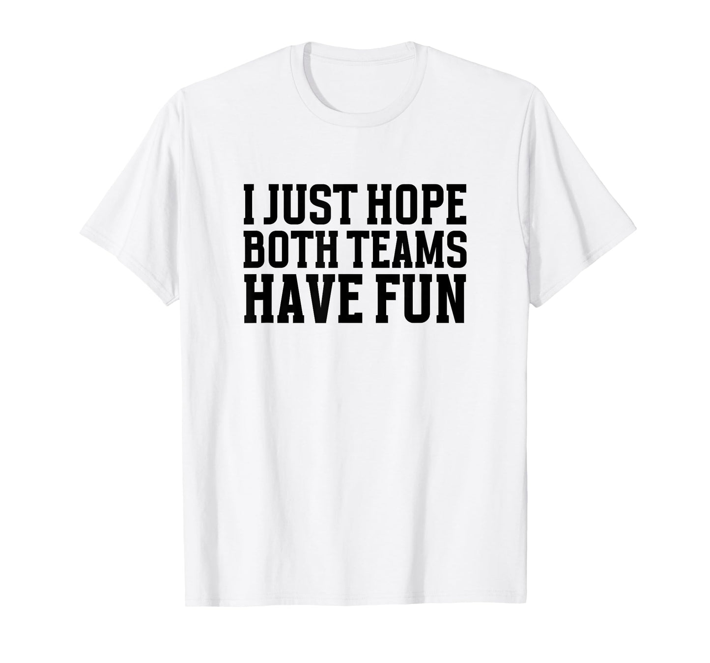 I Just Hope Both Teams Have Fun for Men Women Kids T-Shirt