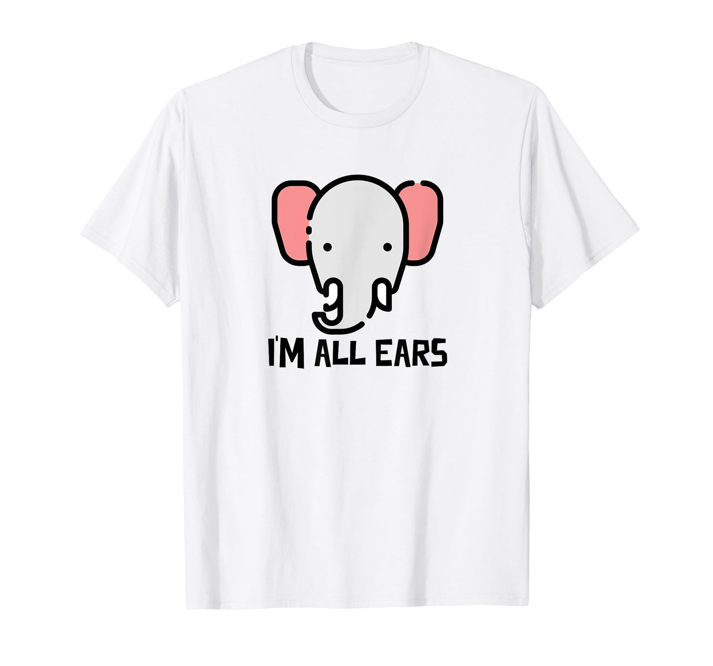 I'm All Ears Cute Elephant Big Ears Listener T-Shirt