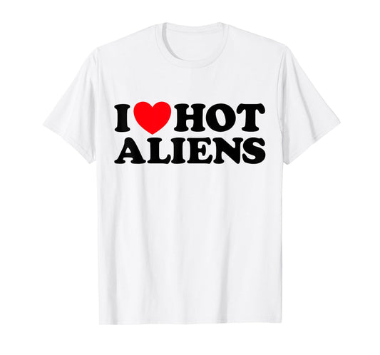 Love Hot Aliens Funny Sexy Extraterrestrial Space UFO SciFi T-Shirt