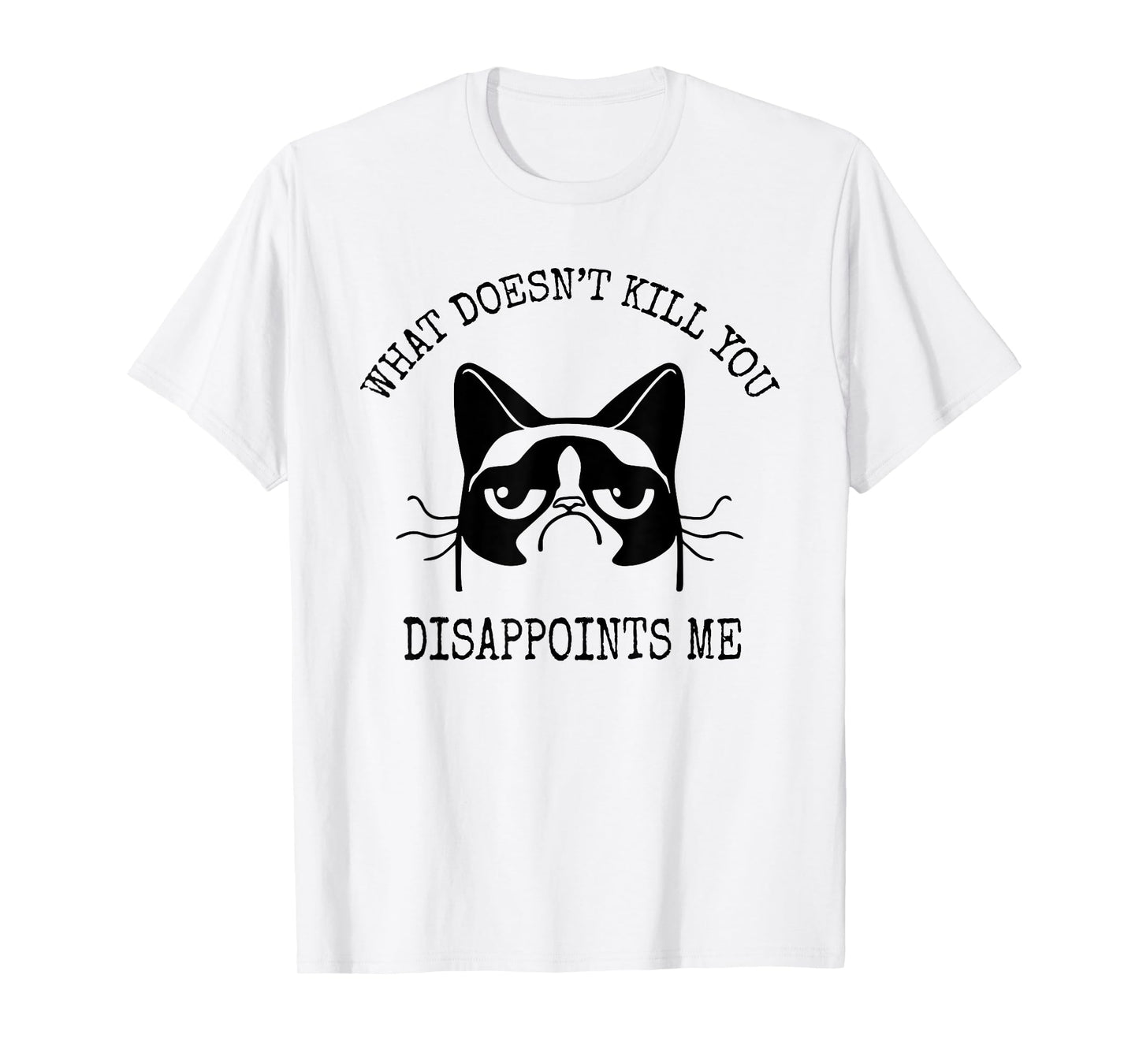 What Doesn't Kill You Disappoints Me Funny Cat Sarcastic Men Women T-Shirt