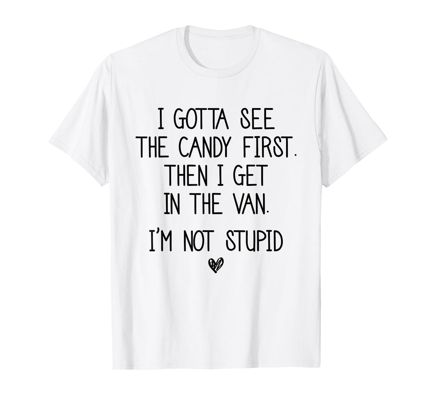 I Gotta See The Candy First Then I Get In The Van T-Shirt