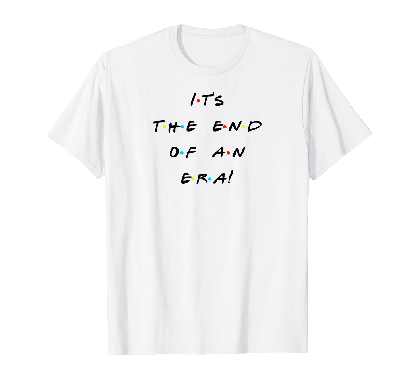 It's The End Of An Era Funny Quote T-Shirt T-Shirt