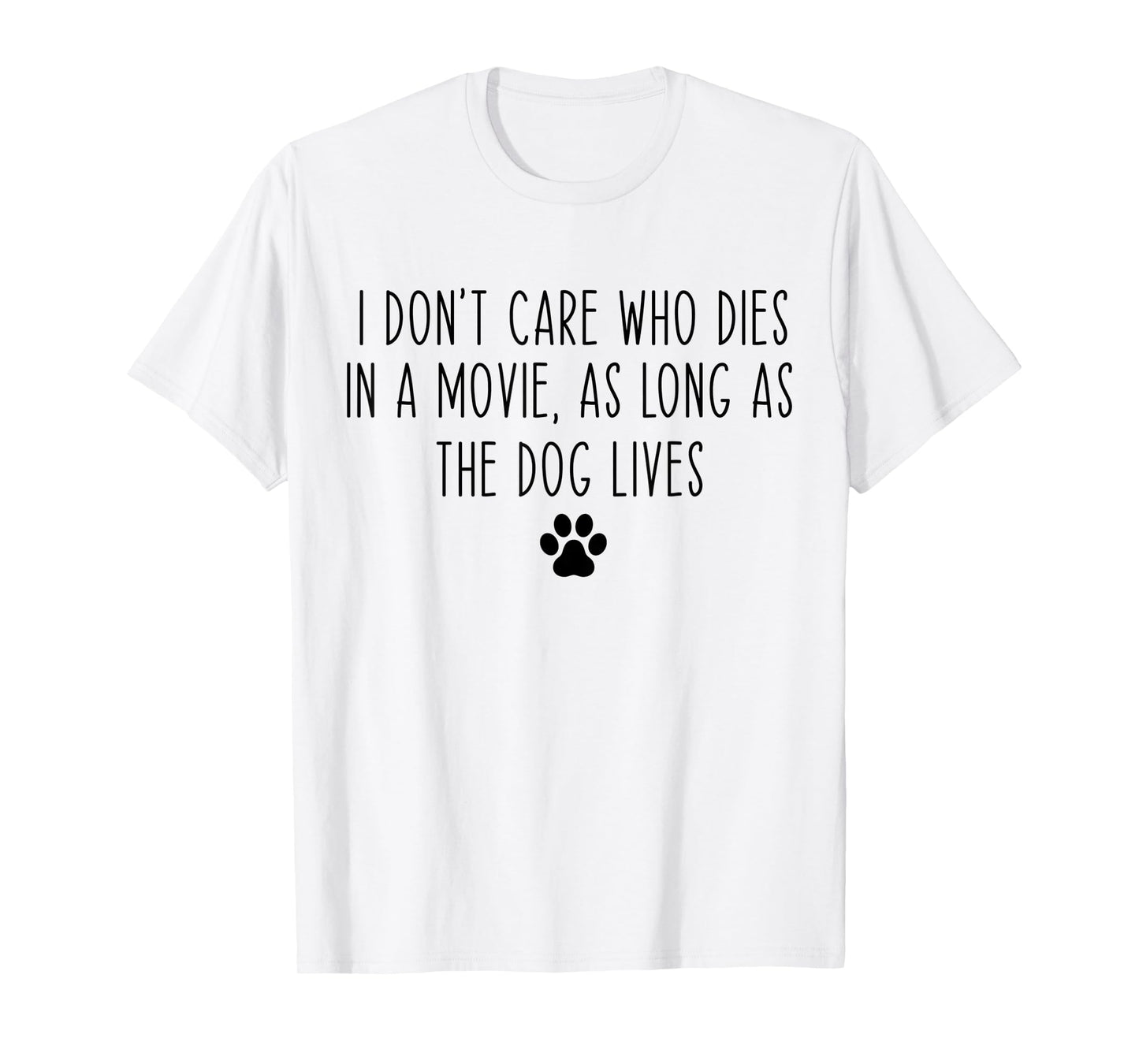 I Don't Care Who Dies In A Movie As Long As Dog Lives Funny T-Shirt