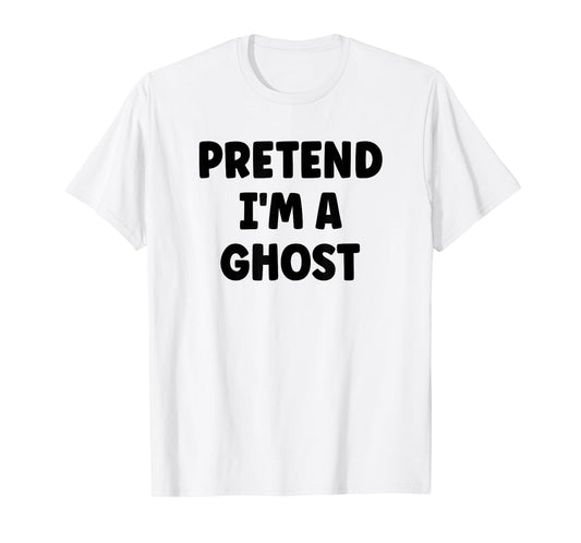 Pretend I'm A Ghost Easy Halloween Costume T-Shirt