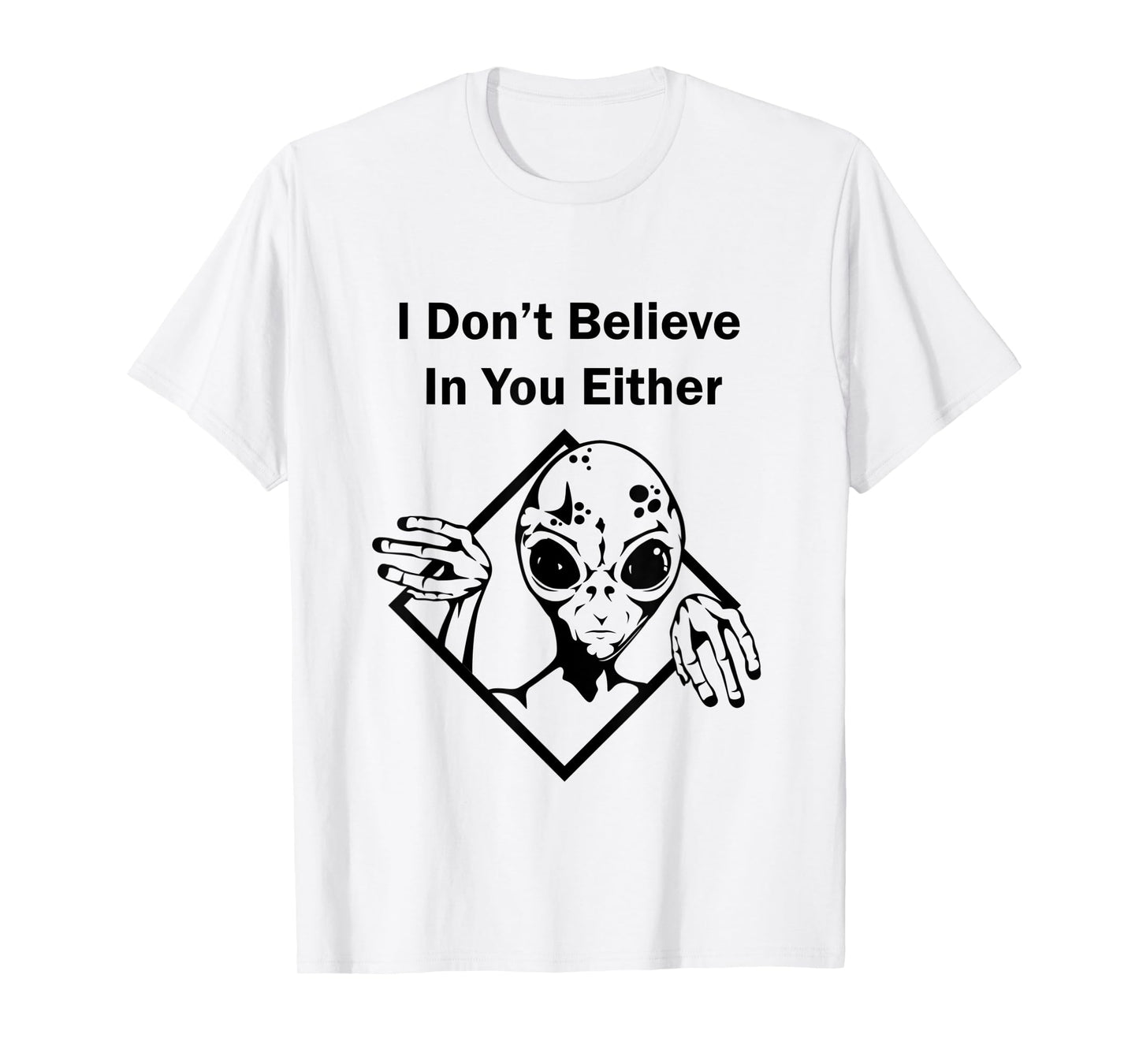 I Don't Believe In You Either Funny Alien T-Shirt
