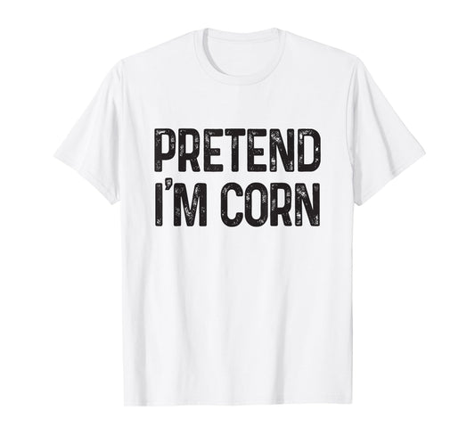 Pretend I'm Corn Last Minute Halloween Costume It's Corn T-Shirt