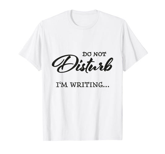 Do not disturb - I'm writing T-Shirt