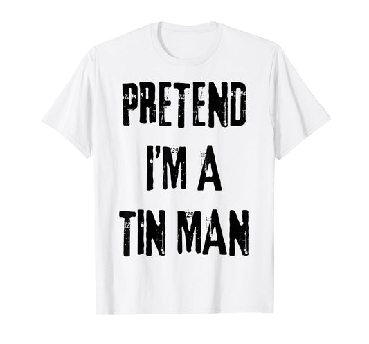 Pretend I'm A Tin Man Halloween Last Minute Costume Party T-Shirt