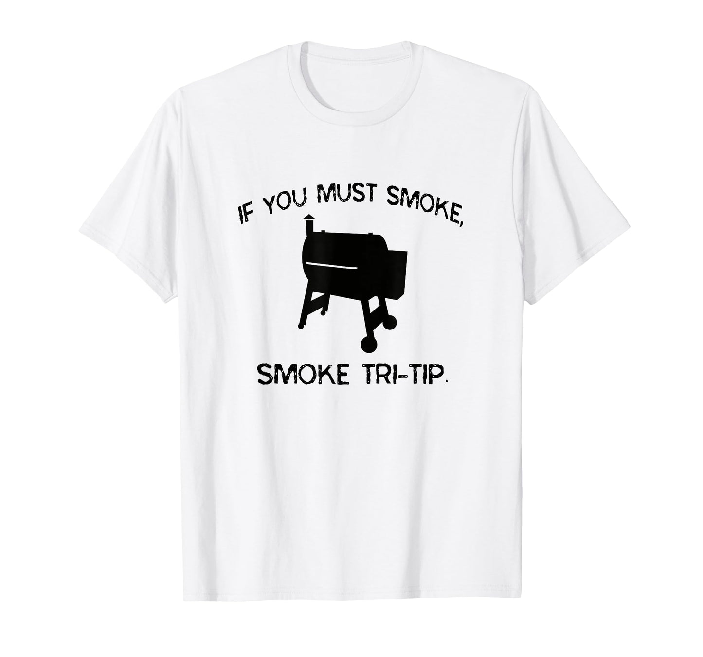 If You Must Smoke, Smoke Tri-Tip Funny BBQ Smoker Steak Chef T-Shirt