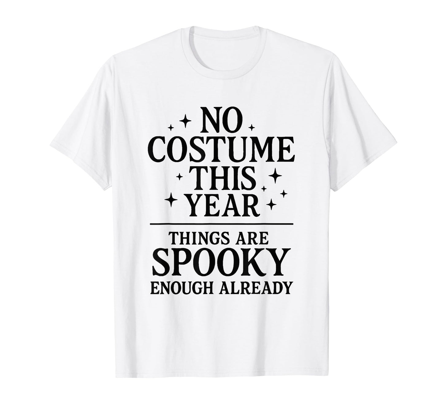 No Costume Things are Spooky Enough Already Funny Halloween T-Shirt
