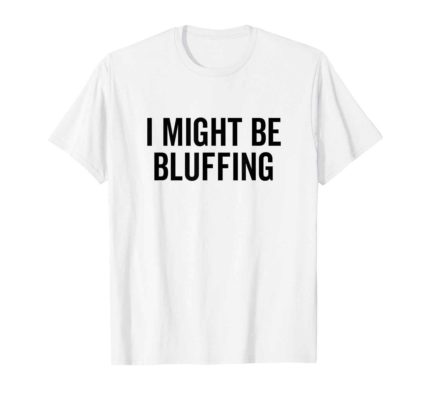 I Might Be Bluffing Funny Poker Gambler Casino Gambling T-Shirt
