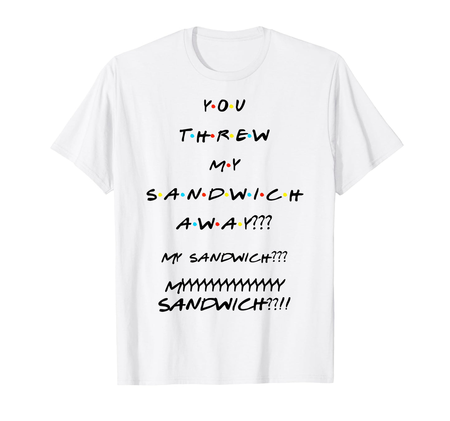 You Threw My Sandwich Away??? Funny Quote T-Shirt T-Shirt