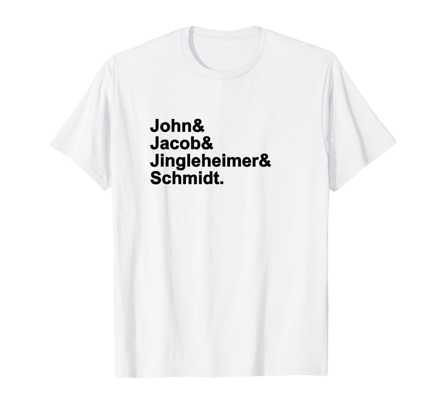 John & Jacob & Jingleheimer & Schmidt. Funny Favorite T-Shirt