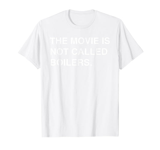 The Movie Is Not Called Boilers Funny Saying Quote T-Shirt